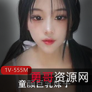 可爱童颜大罩杯妹子，颜值身材双爆棚，1V视频资源，粉丝熊收割必备装扮道具