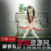 御萝双修千舞樱洛·水羞湿·童颜巨R·肾上腺素12套4.6G作品合集