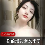 超级诱惑爆R女友，全程露脸，X感诱惑，神兽光“阴”，玩不明液体，1V763M