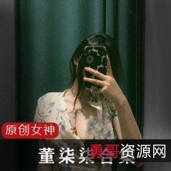 董柒柒反差婊资源合集，2.6G视频大小，绅士必备