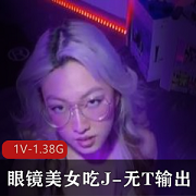 眼镜美女挑战J-无保护输出，不明液体四溢，1V-1.38G大片