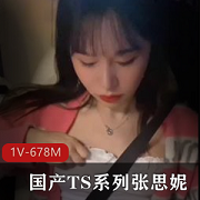TS张思妮最新作品：肤白貌美G女闺蜜，1V-678M，时长15分，内涵WX号